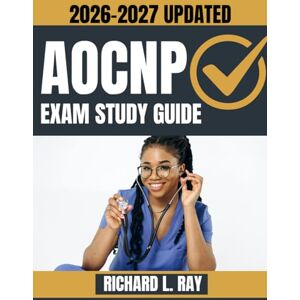 RAY, RICHARD L. AOCNP Exam Study Guide 2026-2027: Comprehensive Review, 5 Full-Length Practice Tests, Practice Questions, Quick Sheets, and Targeted Content Coverage ... Certified Nurse Practitioner Certification RAY, RICHARD L. AOCNP Exam Study Guide 2026-2027: Comprehensive Review, 5 Full-Length Practice Tests, Practice Questions, Quick Sheets, and Targeted Content Coverage ... Certified Nurse Practitioner Certification