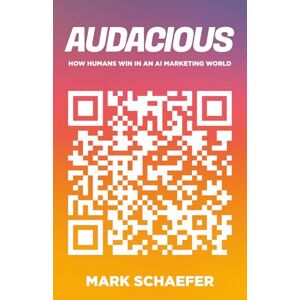 Schaefer, Mark Audacious: How Humans Win in an AI Marketing World Schaefer, Mark Audacious: How Humans Win in an AI Marketing World