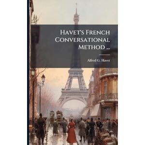 Havet, Alfred G Havet's French Conversational Method ... Havet, Alfred G Havet's French Conversational Method ...