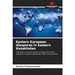 Ponomarenko, Ksenia Eastern European diasporas in Eastern Kazakhstan: The history of the formation of Eastern European diasporas in Eastern Kazakhstan (19th-21st centuries) Ponomarenko, Ksenia Eastern European diasporas in Eastern Kazakhstan: The history of the formation of Eastern European diasporas in Eastern Kazakhstan (19th-21st centuries)