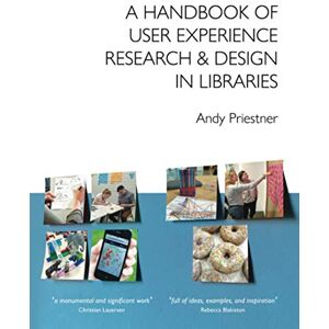 Priestner, Andy A Handbook of User Experience Research & Design in Libraries Priestner, Andy A Handbook of User Experience Research & Design in Libraries