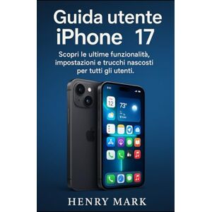 Mark, Henry Guida utente iPhone 17: Scopri le ultime funzionalità, impostazioni e trucchi nascosti per tutti gli utenti. Mark, Henry Guida utente iPhone 17: Scopri le ultime funzionalità, impostazioni e trucchi nascosti per tutti gli utenti.