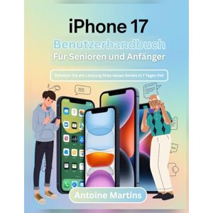 Martins, Antoine iPHONE 17 BENUTZERHANDBUCH FÜR SENIOREN UND ANFÄNGER: Schalten Sie die Leistung Ihres neuen Geräts in 7 Tagen frei Martins, Antoine iPHONE 17 BENUTZERHANDBUCH FÜR SENIOREN UND ANFÄNGER: Schalten Sie die Leistung Ihres neuen Geräts in 7 Tagen frei