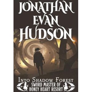Hudson, Jonathan Evan Into Shadow Forest: A New Adult Epic Fantasy Novel (Sword Master of Honey Heart Resort) Hudson, Jonathan Evan Into Shadow Forest: A New Adult Epic Fantasy Novel (Sword Master of Honey Heart Resort)