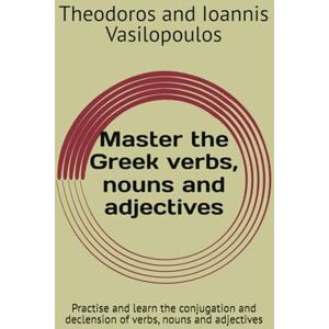 Vasilopoulos, Theodoros and Ioannis Master the Greek verbs, nouns and adjectives: Practise and learn the conjugation and declension of verbs, nouns and adjectives Vasilopoulos, Theodoros and Ioannis Master the Greek verbs, nouns and adjectives: Practise and learn the conjugation and declension of verbs, nouns and adjectives