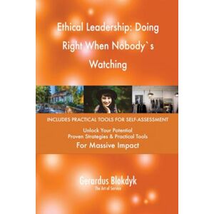 Gerardus Blokdyk - The Art of Service Ethical Leadership: Doing Right When Nobody`s Watching Gerardus Blokdyk - The Art of Service Ethical Leadership: Doing Right When Nobody`s Watching