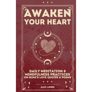 Lumen, Alex Awaken Your Heart: Daily Meditation & Mindfulness Practices on Rumi’s Love Quotes & Poems Lumen, Alex Awaken Your Heart: Daily Meditation & Mindfulness Practices on Rumi’s Love Quotes & Poems
