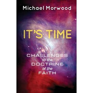 Morwood, Michael J It's Time.: Challenges to the Doctrine of the Faith. Morwood, Michael J It's Time.: Challenges to the Doctrine of the Faith.