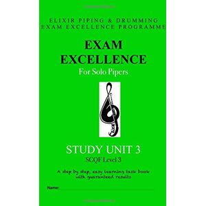 Drumming, Elixir Piping and Exam Excellence for Solo Pipers: Study Unit 3: Volume 3 Drumming, Elixir Piping and Exam Excellence for Solo Pipers: Study Unit 3: Volume 3