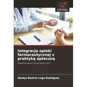 Rodriguez Integracja opieki farmaceutycznej z praktyką apteczną: Wskaźnik jakości usług aptecznych: Wska¿nik jako¿ci us¿ug aptecznych Rodriguez Integracja opieki farmaceutycznej z praktyką apteczną: Wskaźnik jakości usług aptecznych: Wska¿nik jako¿ci us¿ug aptecznych