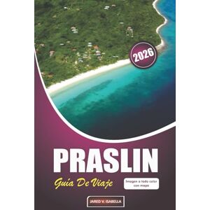 ISABELLA, JARED V. Praslin Guía De Viaje 2026: Explorando playas, artes, encuentros con la vida silvestre, cocina local y vida isleña en Seychelles ISABELLA, JARED V. Praslin Guía De Viaje 2026: Explorando playas, artes, encuentros con la vida silvestre, cocina local y vida isleña en Seychelles