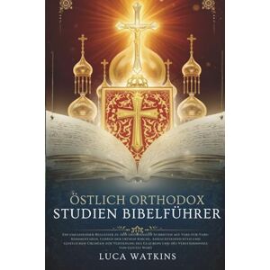 WATKINS, LUCA ÖSTLICH ORTHODOX STUDIEN BIBELFÜHRER: Ein umfassender Begleiter zu den orthodoxen Schriften mit Vers-für-Vers-Kommentaren, Lehren der frühen Kirche, ... Glaubens und des Verständnisses von Gottes WATKINS, LUCA ÖSTLICH ORTHODOX STUDIEN BIBELFÜHRER: Ein umfassender Begleiter zu den orthodoxen Schriften mit Vers-für-Vers-Kommentaren, Lehren der frühen Kirche, ... Glaubens und des Verständnisses von Gottes