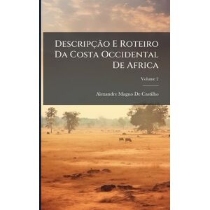 De Castilho, Alexandre Magno Descripção E Roteiro Da Costa Occidental De Africa De Castilho, Alexandre Magno Descripção E Roteiro Da Costa Occidental De Africa