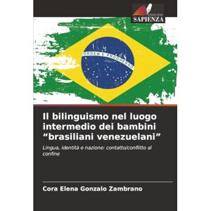Gonzalo Zambrano, Cora Elena Il bilinguismo nel luogo intermedio dei bambini “brasiliani venezuelani”: Lingua, identità e nazione: contatto/conflitto al confine Gonzalo Zambrano, Cora Elena Il bilinguismo nel luogo intermedio dei bambini “brasiliani venezuelani”: Lingua, identità e nazione: contatto/conflitto al confine