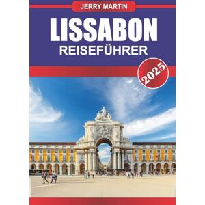 Martin, Jerry LISSABON Reiseführer 2025: Fahren Sie mit der berühmten Straßenbahn durch die Hügel, genießen Sie Pastéis de Nata und genießen Sie den Panoramablick über den Tejo. Martin, Jerry LISSABON Reiseführer 2025: Fahren Sie mit der berühmten Straßenbahn durch die Hügel, genießen Sie Pastéis de Nata und genießen Sie den Panoramablick über den Tejo.