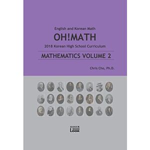 Cho, Dr. Chris Mathematics Volume 2-Oh!Math-English and Korean Math: 2018 Korean High School Curriculum Cho, Dr. Chris Mathematics Volume 2-Oh!Math-English and Korean Math: 2018 Korean High School Curriculum
