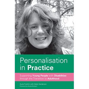 Suzie Franklin with Helen Sanderson Personalisation in Practice: Supporting Young People with Disabilities through the Transition to Adulthood Suzie Franklin with Helen Sanderson Personalisation in Practice: Supporting Young People with Disabilities through the Transition to Adulthood