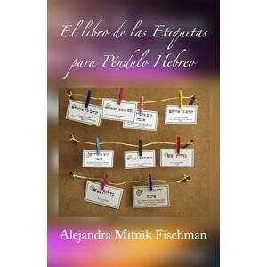 Mitnik Fischman, Alejandra El libro de las Etiquetas para Péndulo Hebreo Mitnik Fischman, Alejandra El libro de las Etiquetas para Péndulo Hebreo