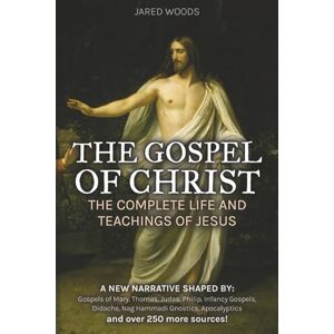 Woods, Jared The Gospel of Christ: The Complete Life and Teachings of Jesus (Reconstructed from Biblical and Non-Biblical Scripture, in Simple English) Woods, Jared The Gospel of Christ: The Complete Life and Teachings of Jesus (Reconstructed from Biblical and Non-Biblical Scripture, in Simple English)