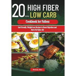Rice, Brittany High Fiber Low Carb 20 mins Cookbook for Fatloss: Gut-Friendly, Weight-Loss Recipes to Boost Digestion and Burn Fat Naturally Rice, Brittany High Fiber Low Carb 20 mins Cookbook for Fatloss: Gut-Friendly, Weight-Loss Recipes to Boost Digestion and Burn Fat Naturally