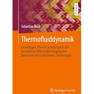 Ruck, Sebastian Thermofluiddynamik: Grundlagen, Theorie und Beispiele der konvektiven Wärmeübertragung bei laminaren und turbulenten Strömungen Ruck, Sebastian Thermofluiddynamik: Grundlagen, Theorie und Beispiele der konvektiven Wärmeübertragung bei laminaren und turbulenten Strömungen