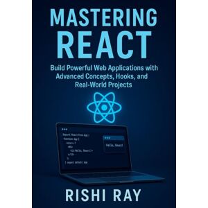 Ray, Rishi Mastering React: Build Real-World Apps with Modern React (Hooks, Context, Router, Redux & More): The Complete Advanced React Developer Guide – Learn ... — Build Real Projects, Step by Step.) Ray, Rishi Mastering React: Build Real-World Apps with Modern React (Hooks, Context, Router, Redux & More): The Complete Advanced React Developer Guide – Learn ... — Build Real Projects, Step by Step.)