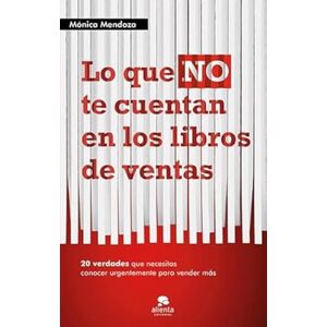 Mendoza, Mónica Lo que no te cuentan en los libros de ventas : 20 verdades que necesitas saber urgentemente para vender más Mendoza, Mónica Lo que no te cuentan en los libros de ventas : 20 verdades que necesitas saber urgentemente para vender más