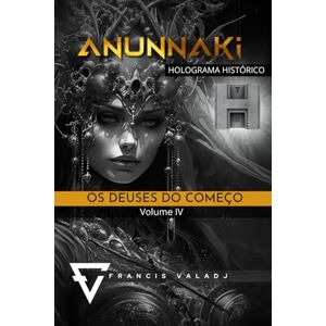 Valadj, Francis OS DEUSES DO COMEÇO: Volume IV (Anunnaki Missão Terra) Valadj, Francis OS DEUSES DO COMEÇO: Volume IV (Anunnaki Missão Terra)