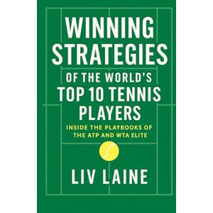 Laine, Liv Winning Strategies of the World’s Top 10 Tennis Players: Inside the Playbooks of the ATP and WTA Elite: 7 (Championship Tennis Strategy Series) Laine, Liv Winning Strategies of the World’s Top 10 Tennis Players: Inside the Playbooks of the ATP and WTA Elite: 7 (Championship Tennis Strategy Series)
