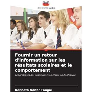 Tangie, Kenneth Ndifor Fournir un retour d'information sur les résultats scolaires et le comportement: Les pratiques des enseignants en classe en Angleterre Tangie, Kenneth Ndifor Fournir un retour d'information sur les résultats scolaires et le comportement: Les pratiques des enseignants en classe en Angleterre