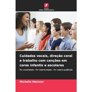 Meixner, Michelle Cuidados vocais, direção coral e trabalho com canções em coros infantis e escolares: Por unanimidade Por maioria simples Por maioria qualificada Meixner, Michelle Cuidados vocais, direção coral e trabalho com canções em coros infantis e escolares: Por unanimidade Por maioria simples Por maioria qualificada