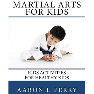 Perry, Mr Aaron J Martial Arts For Kids: Kids Activities For Healthy Kids: Volume 1 Perry, Mr Aaron J Martial Arts For Kids: Kids Activities For Healthy Kids: Volume 1
