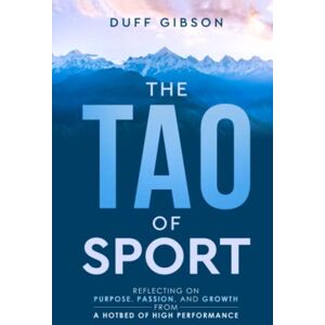 Gibson The Tao of Sport: Reflecting on Purpose, Passion, and Growth from a Hotbed of High Performance Gibson The Tao of Sport: Reflecting on Purpose, Passion, and Growth from a Hotbed of High Performance