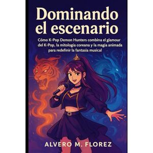 Florez, Alvero M. Dominando el escenario: Cómo KPop Demon Hunters combina el glamour del K-Pop, la mitología coreana y la magia animada para redefinir la fantasía musical. Florez, Alvero M. Dominando el escenario: Cómo KPop Demon Hunters combina el glamour del K-Pop, la mitología coreana y la magia animada para redefinir la fantasía musical.