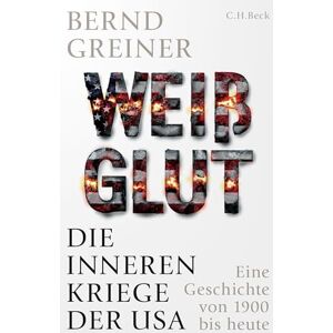 Greiner, Bernd Weißglut: Die inneren Kriege der USA. Eine Geschichte von 1900 bis heute Greiner, Bernd Weißglut: Die inneren Kriege der USA. Eine Geschichte von 1900 bis heute