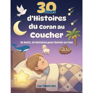 ABC, TOUCH Histoires du Coran pour s'Endormir en Paix: Un Voyage de 30 Nuits pour les Petits Cœurs Musulmans Le Livre Idéal pour un Rituel du Coucher Apaisant avec les Prophètes et les Animaux du Coran. ABC, TOUCH Histoires du Coran pour s'Endormir en Paix: Un Voyage de 30 Nuits pour les Petits Cœurs Musulmans Le Livre Idéal pour un Rituel du Coucher Apaisant avec les Prophètes et les Animaux du Coran.