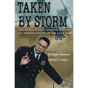 Taken by Storm: The Media, Public Opinion, and U.S. Foreign Policy in the Gulf War (American Politics and Political Economy Series) Taken by Storm: The Media, Public Opinion, and U.S. Foreign Policy in the Gulf War (American Politics and Political Economy Series)