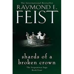 Feist, Raymond E. Shards of a Broken Crown: Book 4 (The Serpentwar Saga) Feist, Raymond E. Shards of a Broken Crown: Book 4 (The Serpentwar Saga)