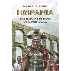 Barry, Michael B Hispania: The Romans in Spain and Portugal Barry, Michael B Hispania: The Romans in Spain and Portugal