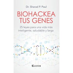 Paul, Dr. Sharad P. Biohackea tus genes: 25 leyes para una vida más inteligente, saludable y larga Paul, Dr. Sharad P. Biohackea tus genes: 25 leyes para una vida más inteligente, saludable y larga