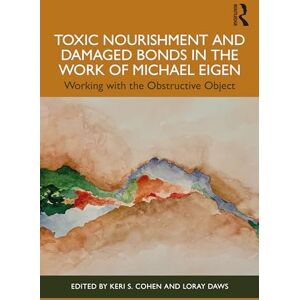 Toxic Nourishment and Damaged Bonds in the Work of Michael Eigen: Working with the Obstructive Object Toxic Nourishment and Damaged Bonds in the Work of Michael Eigen: Working with the Obstructive Object