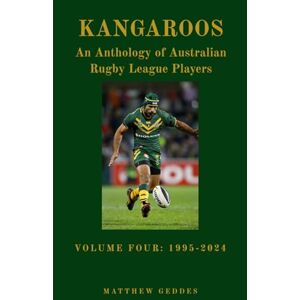 Geddes, Matthew Kangaroos: An Anthology of Australian Rugby League Players Volume Four 1995-2024 Geddes, Matthew Kangaroos: An Anthology of Australian Rugby League Players Volume Four 1995-2024