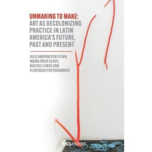 Unmaking to Make: Art as Decolonising Practice in Latin America’s Future, Past and Present (Modern Americas) Unmaking to Make: Art as Decolonising Practice in Latin America’s Future, Past and Present (Modern Americas)