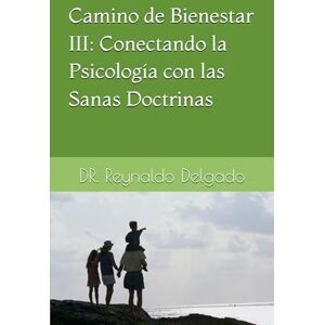 Delgado, Dr. Reynaldo Camino de Bienestar III: Conectando la Psicología con las Sanas Doctrinas. (Conexión Psico-bíblica: Caminos de Bienestar.) Delgado, Dr. Reynaldo Camino de Bienestar III: Conectando la Psicología con las Sanas Doctrinas. (Conexión Psico-bíblica: Caminos de Bienestar.)