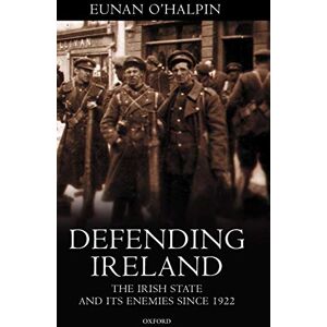 O'Halpin, Eunan Defending Ireland: The Irish State and Its Enemies Since 1922 O'Halpin, Eunan Defending Ireland: The Irish State and Its Enemies Since 1922