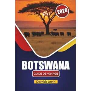 Levin, Derrick BOTSWANA GUIDE DE VOYAGE 2026: Découvrez des safaris animaliers, des merveilles naturelles, une cuisine locale et des expériences culturelles à travers l'Afrique australe Levin, Derrick BOTSWANA GUIDE DE VOYAGE 2026: Découvrez des safaris animaliers, des merveilles naturelles, une cuisine locale et des expériences culturelles à travers l'Afrique australe