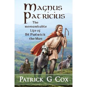 Cox, Patrick G Magnus Patricius: The Remarkable Life of St Patrick, the Man Cox, Patrick G Magnus Patricius: The Remarkable Life of St Patrick, the Man