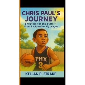 P. Strade, Kellan CHRIS PAUL'S JOURNEY: Shooting for the Stars From Backyard to Big League P. Strade, Kellan CHRIS PAUL'S JOURNEY: Shooting for the Stars From Backyard to Big League