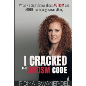 Swanepoel, Roma I Cracked The Autism Code: What We Didn't Know About Autism And ADHD That Changes Everything Swanepoel, Roma I Cracked The Autism Code: What We Didn't Know About Autism And ADHD That Changes Everything