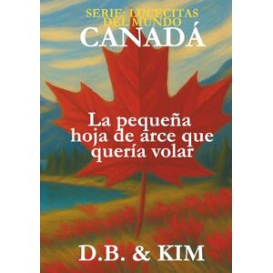 Jenkins, D.B. La pequeña hoja de arce que quería volar: CANADÁ (Lucecitas del Mundo) Jenkins, D.B. La pequeña hoja de arce que quería volar: CANADÁ (Lucecitas del Mundo)